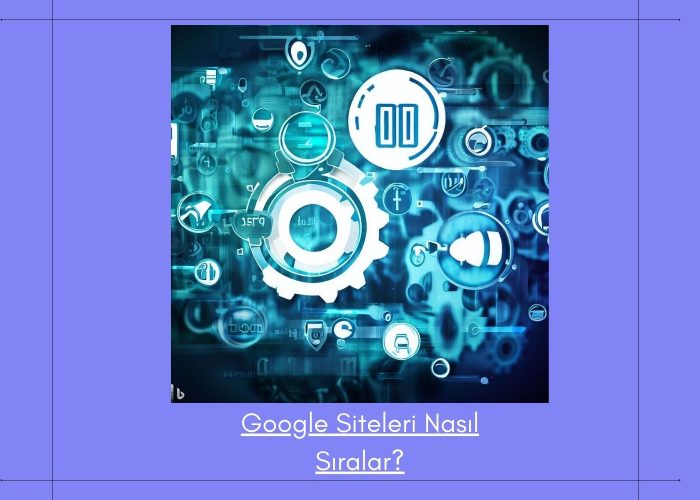 google siteleri nasıl sıralar? Sıralama Faktörleri