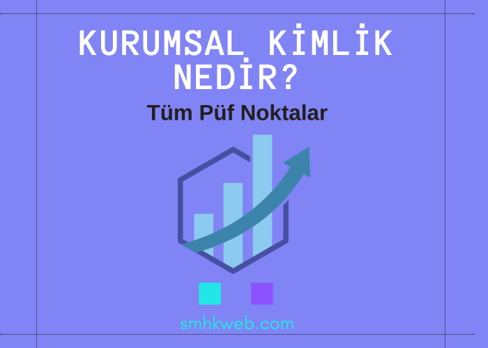 Kurumsal Kimlik Nedir ve Nasıl Oluşturulur - SMHK Web